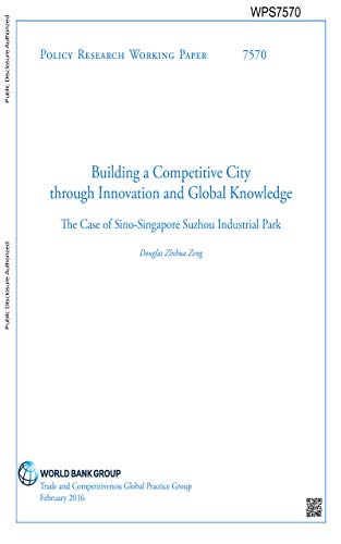 Building a Competitive City through Innovation and Global Knowledge : The Case of Sino-Singapore Suzhou Industrial Park (English Edition)