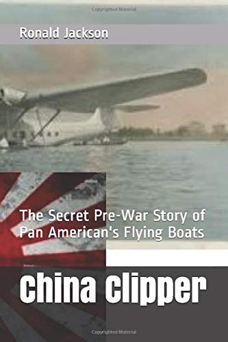 China Clipper: The Secret Pre-War Story of Pan American's Flying Boats
