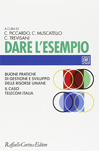 Dare l'esempio. Buone pratiche di gestione e sviluppo delle risorse umane. Il caso Telecom Italia (Individuo, gruppo, organizzazione)