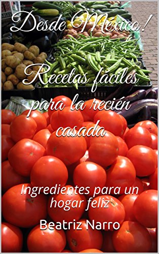 ¡Desde México! Recetas fáciles para la recién casada: Ingredientes para un hogar feliz