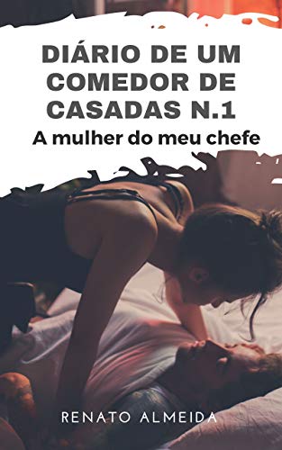 Diário de um comedor de casadas N1 - A mulher do meu chefe (Portuguese Edition)