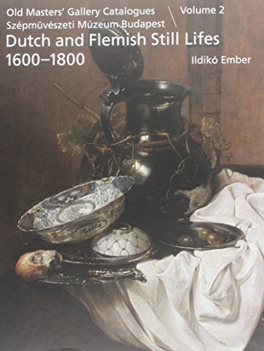 Dutch and Flemish Still Lifes 1600-1800: v. 2: Old Masters' Gallery Catalogues, Szepmuveszeti Muzeum Budapest