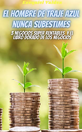 El hombre de traje azul/ Nunca subestimes / 3 negocios super rentables / El libro dorado de los negocios : 4 libros en 1