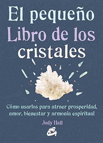 El Pequeño Libro De Los Cristales. Cómo Usarlos Para Atraer Prosperidad, Amor, Bienestar Y Armonía Espiritual (Peque Gaia)