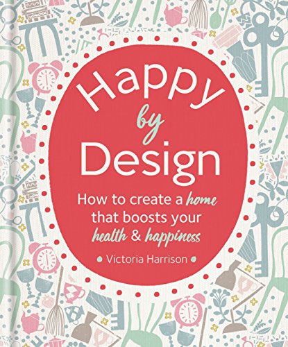 Happy by Design: How to create a home that boosts your health & happiness (English Edition)