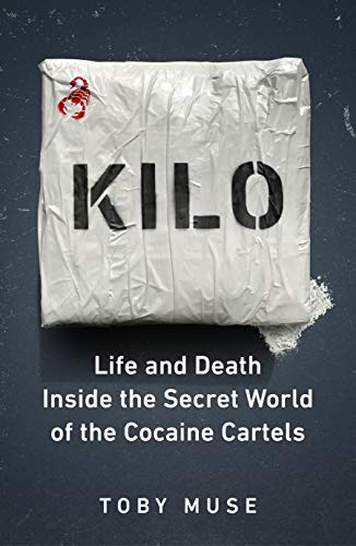 Kilo: Life and Death Inside the Secret World of the Cocaine Cartels