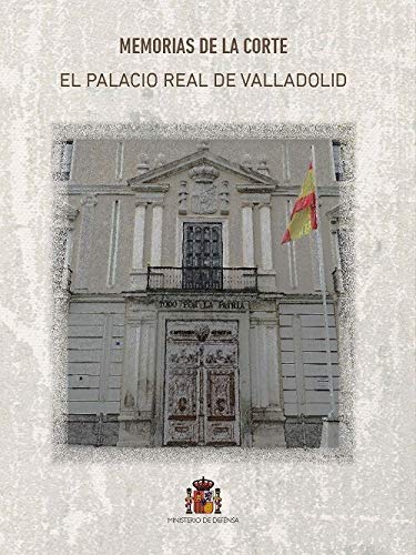 Memorias de la corte. El Palacio Real de Valladolid (Edificios Militares Singulares)