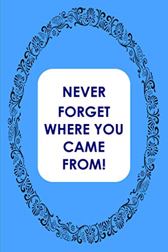 Never Forget Where You Came From: Lined Notebook