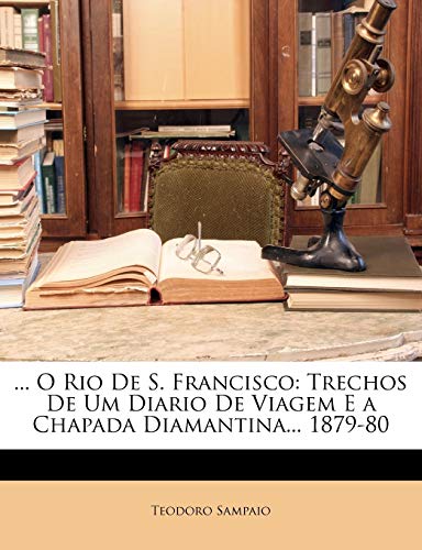 ... O Rio De S. Francisco: Trechos De Um Diario De Viagem E a Chapada Diamantina... 1879-80