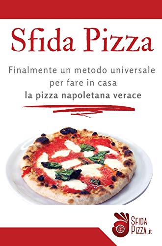 Sfida Pizza: Finalmente un metodo universale per fare in casa la pizza napoletana verace