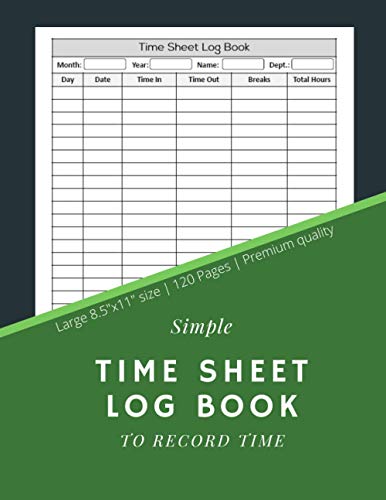 Simple Time Sheet Log Book To Record Time: Employee Time Sheet Book | Work Time Record Notebook to Record and Monitor Work Hours (120 Timesheet pages, 8,5x11 Inch)