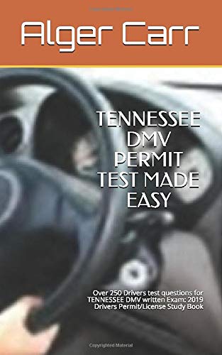 TENNESSEE DMV PERMIT TEST MADE EASY: Over 250 Drivers test questions for TENNESSEE DMV written Exam: 2019 Drivers Permit/License Study Book