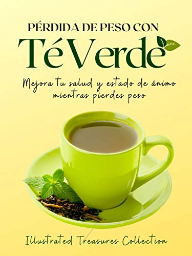 Adquiere los beneficios ancestrales del Té Verde para perder peso y mejorar tu salud y energía: Mejora tu salud y estado de ánimo mientras pierdes peso