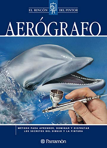 Aerógrafo: Método para aprender, dominar y disfrutar los secretos del dibujo y la pintura (El rincón del pintor)