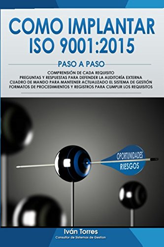 Como implantar ISO 9001:2015 Paso a Paso.: Comprension de cada requisito. Procedimientos y Registros para cumplir los requisitos. Cuadro de Mando para mantener actualizada la norma.