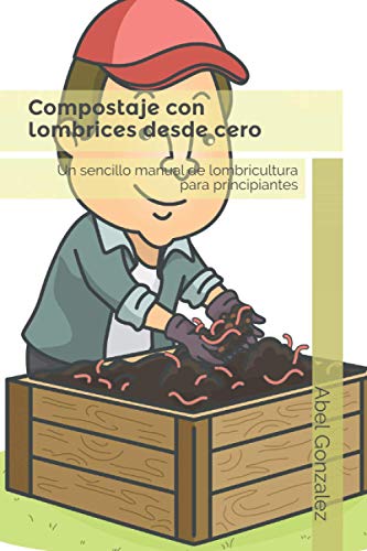 Compostaje con lombrices desde cero: Un sencillo manual de lobricultura para principiantes