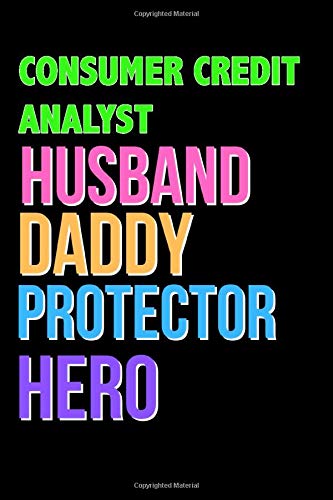 CONSUMER CREDIT ANALYST Husband Daddy Protector Hero - Great CONSUMER CREDIT ANALYST Writing Journals & Notebook Gift Ideas For Your Hero: Lined ... 120 Pages, 6x9, Soft Cover, Matte Finish