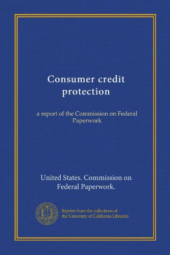 Consumer credit protection: a report of the Commission on Federal Paperwork