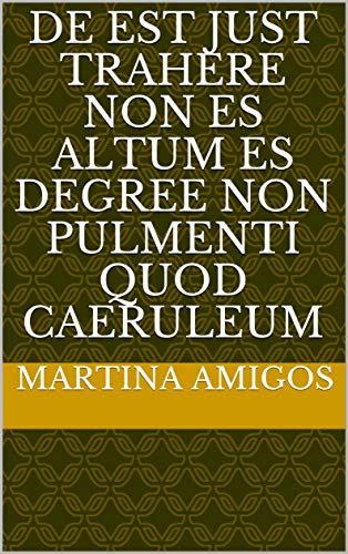 de est just trahere non es altum es degree non pulmenti quod caeruleum (Italian Edition)