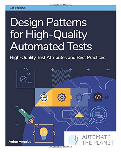 Design Patterns for High-Quality Automated Tests: High-Quality Test Attributes and Best Practices