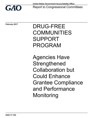 Drug-free communities support program, agencies have strengthened collaboration but could enhance grantee compliance and performance monitoring : report to congressional committees.