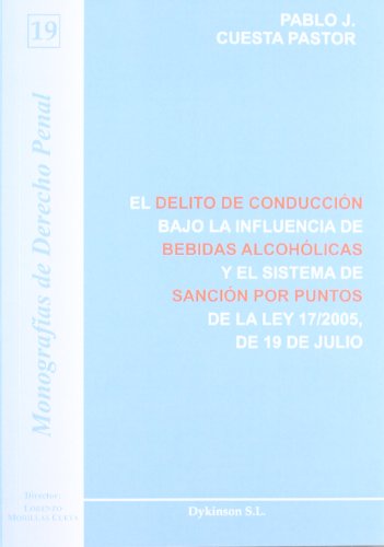 El delito de conducción bajo la influencia de bebidas alcohólicas y el sistema de sanción por puntos: De la Ley 17/2005, de 19 de Julio (Colección Monografías de Derecho Penal)