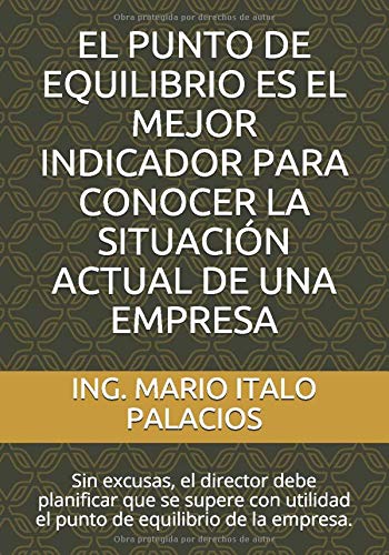 EL PUNTO DE EQUILIBRIO ES EL MEJOR INDICADOR PARA CONOCER LA SITUACIÓN ACTUAL DE UNA EMPRESA: Sin excusas, el director debe planificar que se supere con utilidad el punto de equilibrio de la empresa.