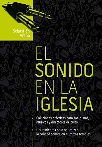 El Sonido en la Iglesia: Soluciones prácticas para sonidistas, músicos y directores de culto