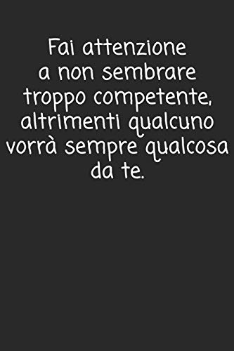 Fai attenzione a non sembrare troppo competente, altrimenti qualcuno vorrà sempre qualcosa da te: Regalo d'addio divertente I Taccuino a righe collega di lavoro con 120 pagine