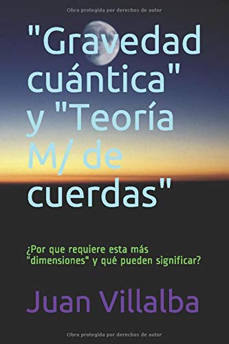 "Gravedad cuántica" y "Teoría M/ de cuerdas": ¿Por que requiere esta más " dimensiones" y qué pueden significar?