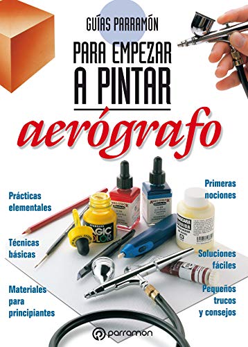 Guías Parramón para empezar a pintar. Aerógrafo