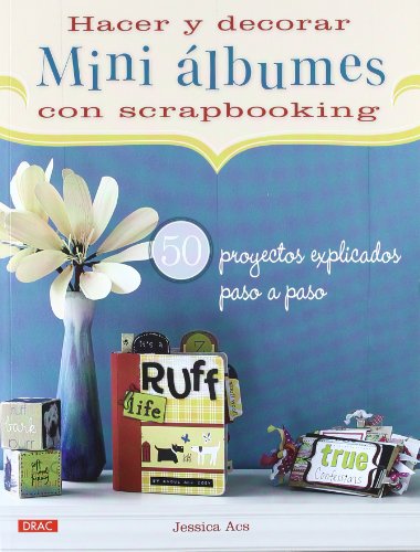 HACER Y DECORAR MINI ÁLBUMES DE SCRAPBOOKING: 50 PROYECTOS EXPLICADOS PASO A PASO (Artesania Y Manualidades)