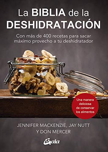 La biblia de la deshidratación: Con más de 400 recetas para sacar máximo provecho a tu deshidratador (Nutrición y salud)