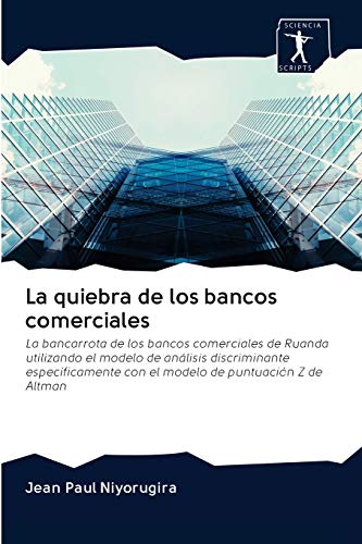 La quiebra de los bancos comerciales: La bancarrota de los bancos comerciales de Ruanda utilizando el modelo de análisis discriminante específicamente con el modelo de puntuación Z de Altman