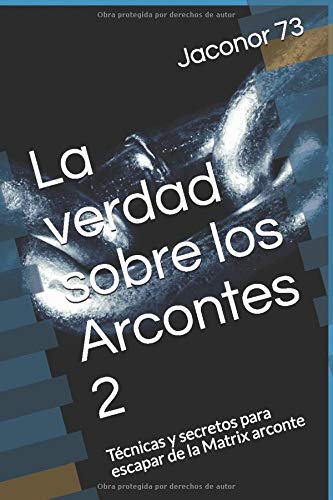 La verdad sobre los Arcontes 2: Técnicas y secretos para escapar de la Matrix arconte