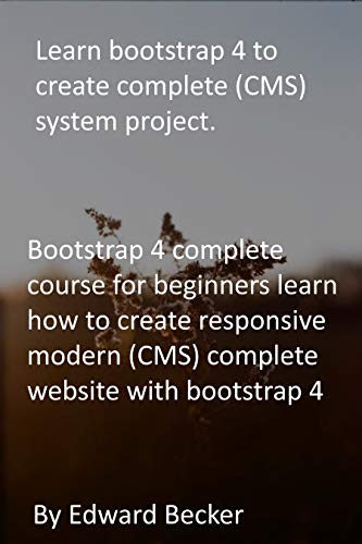 Learn bootstrap 4 to create complete (CMS) system project.: Bootstrap 4 complete course for beginners learn how to create responsive modern (CMS) complete website with bootstrap 4 (English Edition)