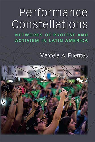 Performance Constellations: Networks of Protest and Activism in Latin America (Theater: Theory/Text/Performance)