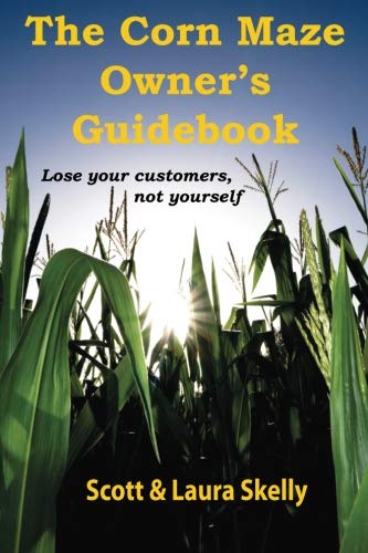 The Corn Maze Owner's Guidebook: Lose Your Customers, Not Yourself