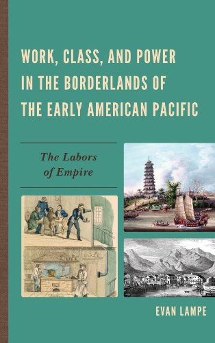 Work, Class, and Power in the Borderlands of the Early American Pacific: The Labors of Empire (English Edition)