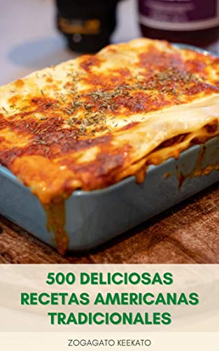 500 Deliciosas Recetas Americanas Tradicionales : Cocina Casera Americana – Sopas, Sándwiches, Ensaladas, Pollo, Pescado, Pasta, Pan, Postre, Pastel, Pastel, Galletas Y Dulces