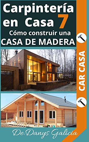 Carpintería en casa 7: Cómo construir una casa de madera. (Carpintería en Casa. nº 8)