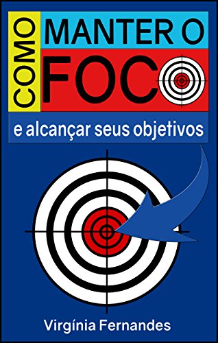 Como manter o foco e alcançar seus objetivos (Portuguese Edition)