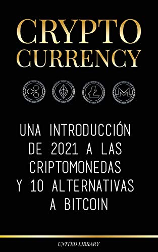 Cryptocurrency: Una introducción de 2021 a las criptomonedas y 10 alternativas a Bitcoin (Ethereum, Litecoin, Cardano, Polkadot, Bitcoin Cash, Stellar, Tether, Monero, Dogecoin y Ripple) (Finanzas)