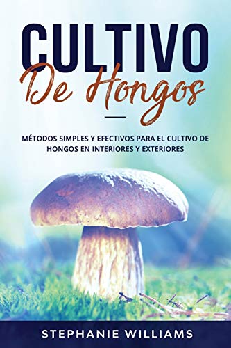 Cultivo de Hongos: Métodos simples y efectivos para el cultivo de hongos en interiores y exteriores: 2