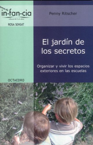 El jardín de los secretos: Organizar y vivir los espacios exteriores en las escuelas: 18 (Temas de Infancia)