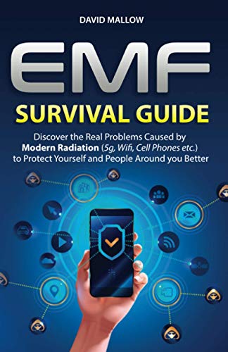 EMF: Survival Guide. Discover the Real Problems Caused by Modern Radiation (5g, Wifi, Cell Phones etc.), to Protect Yourself and People Around you Better