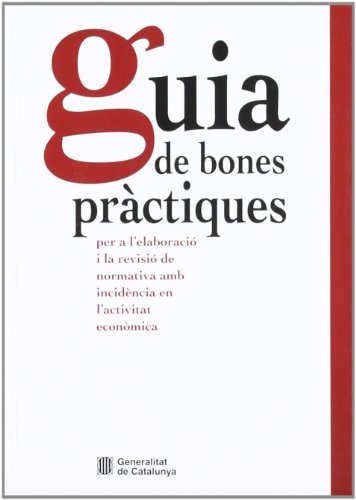 Guia de bones pràctiques per a l'elaboració i la revisió de la normativa amb incidència en l'activitat econòmica / Guía de buenas prácticas para la ... con incidencia en la actividad económica