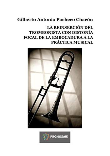 LA REINSERCIÓN DEL TROMBONISTA CON DISTONÍA FOCAL DE LA EMBOCADURA A LA PRÁCTICA MUSICAL