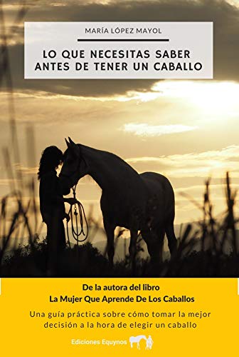 Lo que necesitas saber antes de tener un caballo: Una guía práctica sobre cómo tomar la mejor decisión a la hora de elegir un caballo