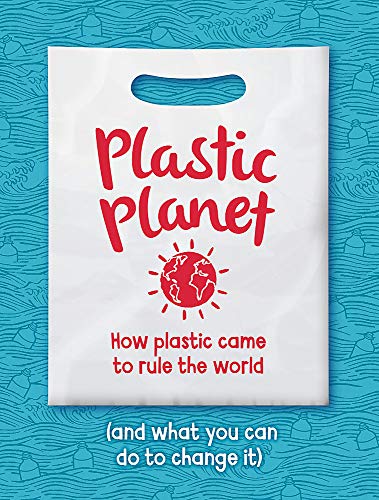 Plastic Planet: How Plastic Came to Rule the World (and What You Can Do to Change It)